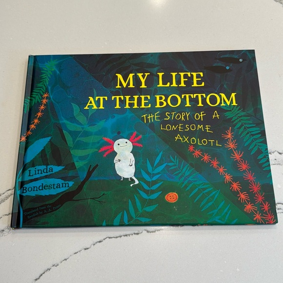 My Life at The Bottom The Story of a Lonesome Axolotl by Linda Bondestam - Picture 1 of 7